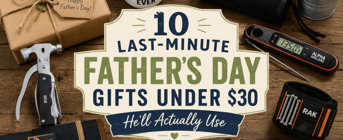 10 Last-Minute Father’s Day Gifts Under $30 (He’ll Actually Use)